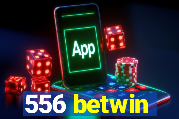 556 betwin